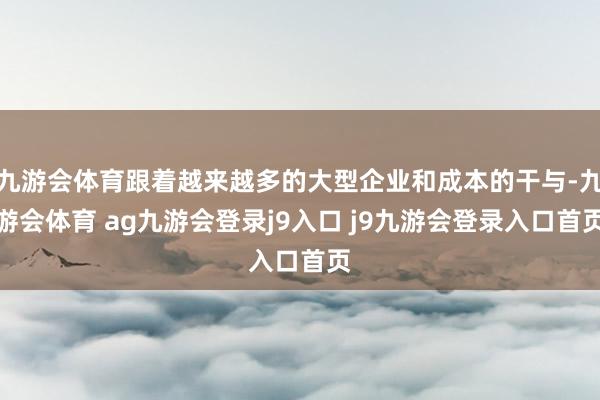 九游会体育跟着越来越多的大型企业和成本的干与-九游会体育 ag九游会登录j9入口 j9九游会登录入口首页
