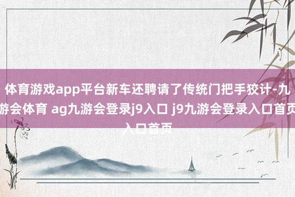 体育游戏app平台新车还聘请了传统门把手狡计-九游会体育 ag九游会登录j9入口 j9九游会登录入口首页
