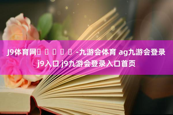 J9体育网 -九游会体育 ag九游会登录j9入口 j9九游会登录入口首页