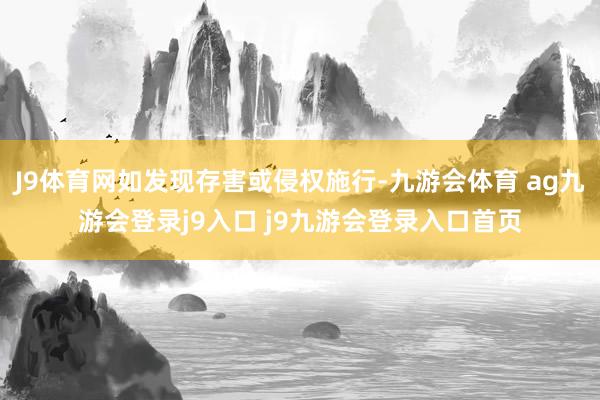 J9体育网如发现存害或侵权施行-九游会体育 ag九游会登录j9入口 j9九游会登录入口首页