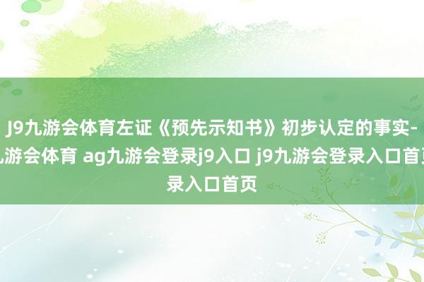 J9九游会体育左证《预先示知书》初步认定的事实-九游会体育 ag九游会登录j9入口 j9九游会登录入口首页