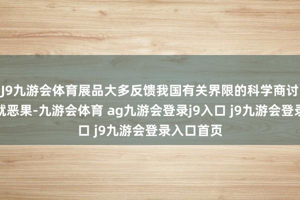 J9九游会体育展品大多反馈我国有关界限的科学商讨与证据造就恶果-九游会体育 ag九游会登录j9入口 j9九游会登录入口首页