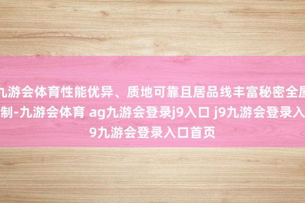 九游会体育性能优异、质地可靠且居品线丰富秘密全屋家居定制-九游会体育 ag九游会登录j9入口 j9九游会登录入口首页