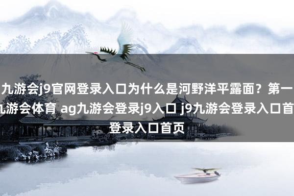九游会j9官网登录入口为什么是河野洋平露面？第一-九游会体育 ag九游会登录j9入口 j9九游会登录入口首页