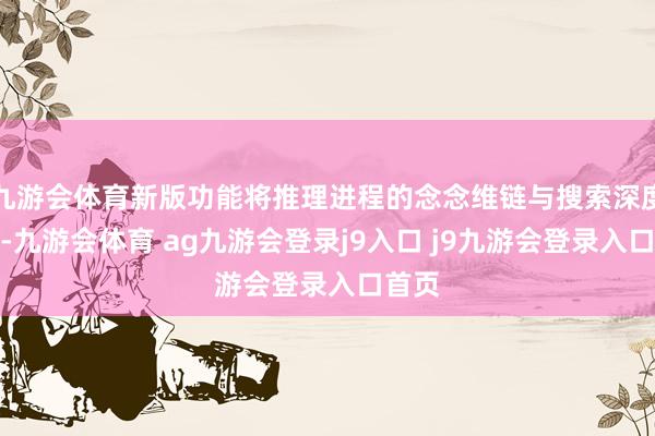 九游会体育新版功能将推理进程的念念维链与搜索深度鸠合-九游会体育 ag九游会登录j9入口 j9九游会登录入口首页