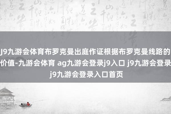 J9九游会体育布罗克曼出庭作证根据布罗克曼线路的这一执股价值-九游会体育 ag九游会登录j9入口 j9九游会登录入口首页