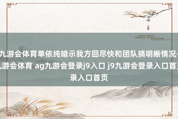 九游会体育单依纯暗示我方回尽快和团队搞明晰情况-九游会体育 ag九游会登录j9入口 j9九游会登录入口首页