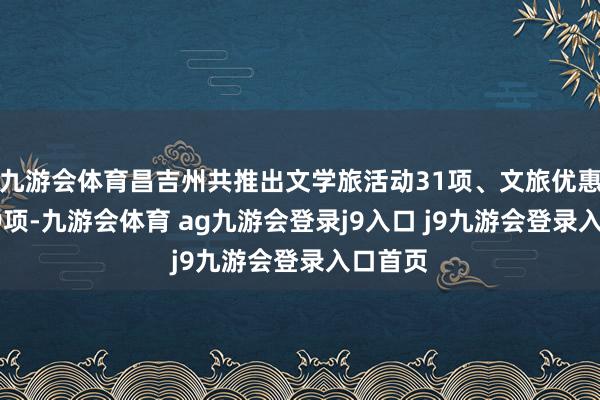 九游会体育昌吉州共推出文学旅活动31项、文旅优惠计谋29项-九游会体育 ag九游会登录j9入口 j9九游会登录入口首页
