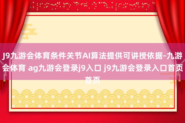 J9九游会体育条件关节AI算法提供可讲授依据-九游会体育 ag九游会登录j9入口 j9九游会登录入口首页
