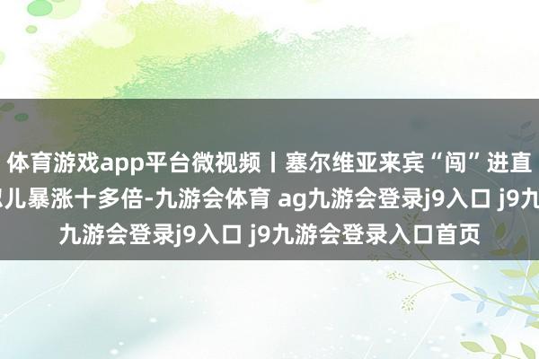体育游戏app平台微视频丨塞尔维亚来宾“闯”进直播间 东谈主气一忽儿暴涨十多倍-九游会体育 ag九游会登录j9入口 j9九游会登录入口首页
