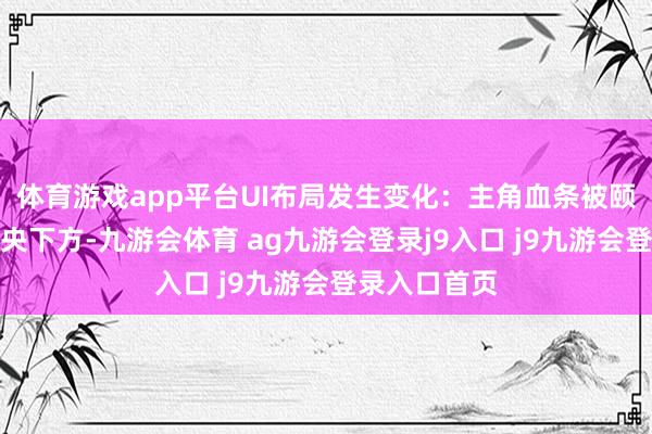 体育游戏app平台UI布局发生变化：主角血条被颐养至屏幕中央下方-九游会体育 ag九游会登录j9入口 j9九游会登录入口首页